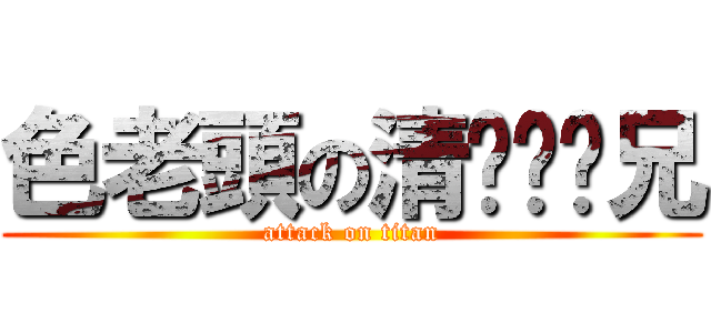 色老頭の清ㄨㄟˇ兄 (attack on titan)