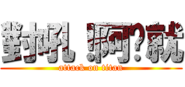 對吼！阿咘就 (attack on titan)