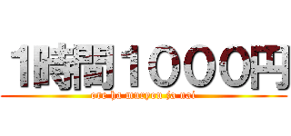 １時間１０００円 (ore ha muryou ja nai)