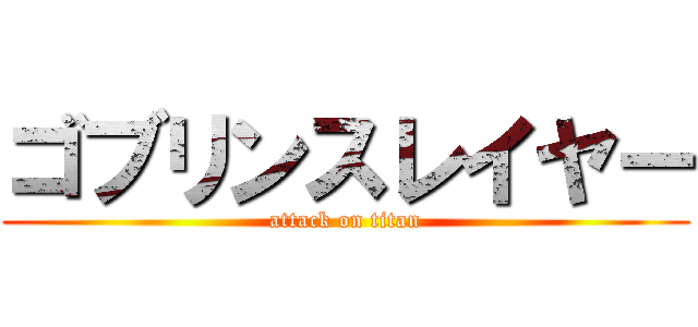 ゴブリンスレイヤー (attack on titan)