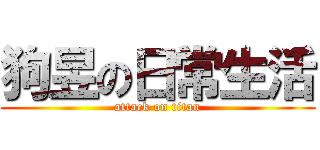 狗昱の日常生活 (attack on titan)