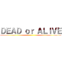 ＤＥＡＤ ｏｒ ＡＬＩＶＥ ()