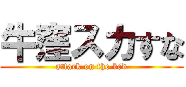 牛窪スカすな (attack on the bed)