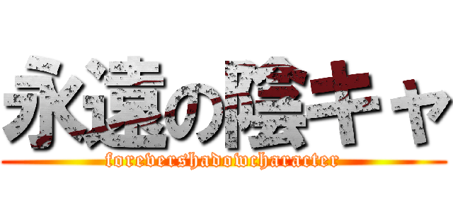 永遠の陰キャ (forevershadowcharacter)