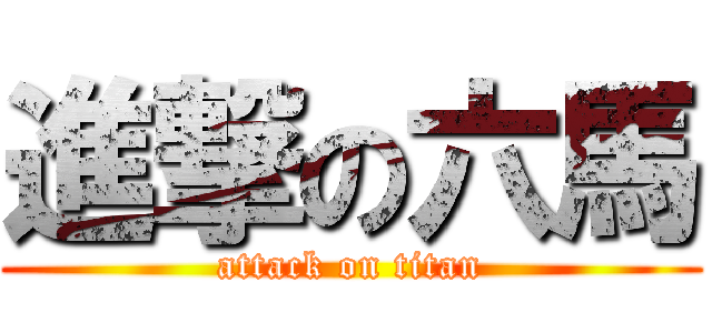進撃の六馬 (attack on titan)