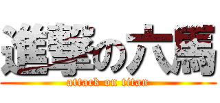 進撃の六馬 (attack on titan)