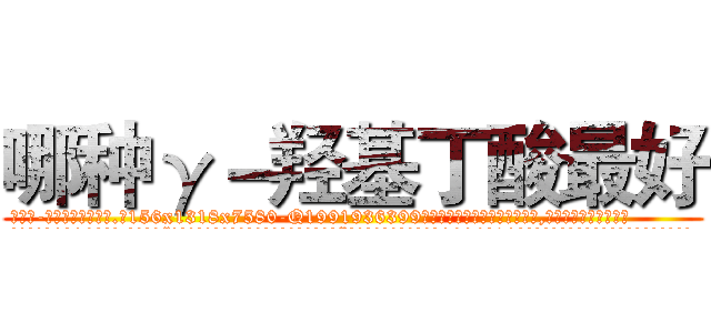 哪种γ－羟基丁酸最好 (哪种γ-羟基丁酸最好【电.话156x1318x7580-Q1991936399鑫宏药业】我们做的是长期生意,靠的是老客户长期支持
参考消息网2月20日报道 韩媒称，“剩女多、离婚率高的城市，房价一定会上涨。”这是中国经济学家金岩石2016年12月参加在上海举行的房地产相关论坛时说的话。
)