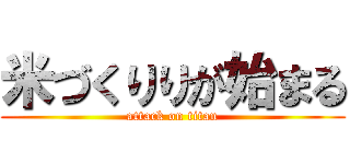 米づくりりが始まる (attack on titan)