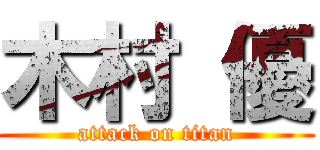 木村 優 (attack on titan)