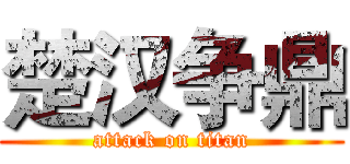 楚汉争鼎 (attack on titan)