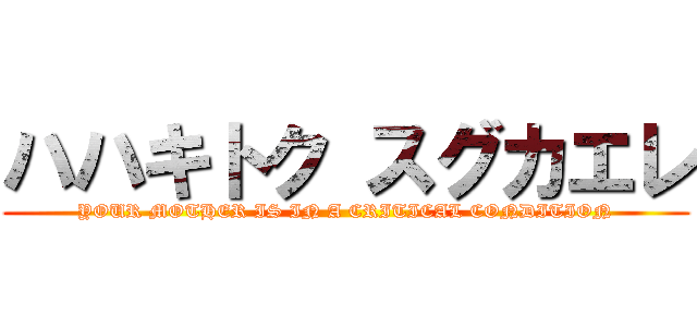 ハハキトク スグカエレ (YOUR MOTHER IS IN A CRITICAL CONDITION)