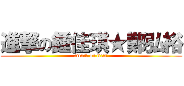 進撃の鍾佳琪★鄭弘裕 (attack on titan)