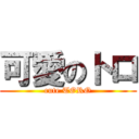 可愛のトロ (cute TORO)