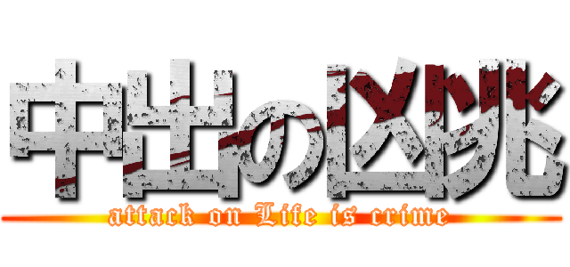 中出の凶兆 (attack on Life is crime)