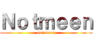 Ｎｏｔｍｅｅｎ (not meen)