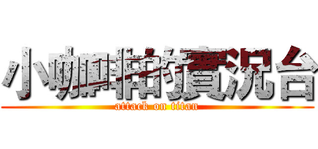 小咖啡的實況台 (attack on titan)