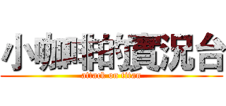 小咖啡的實況台 (attack on titan)