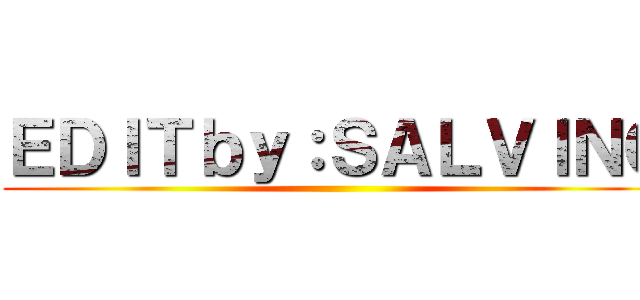 ＥＤＩＴｂｙ：ＳＡＬＶＩＮＯ ()