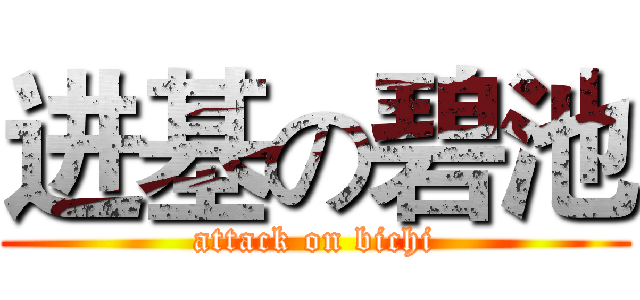 进基の碧池 (attack on bichi)