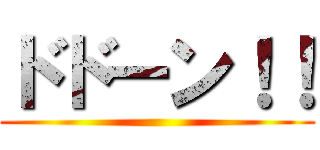 ドドーン！！ ()