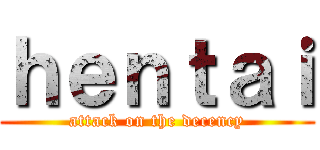 ｈｅｎｔａｉ (attack on the decency)