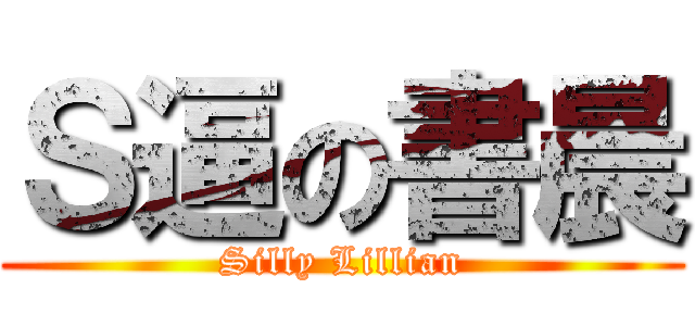 Ｓ逼の書晨 (Silly Lillian)