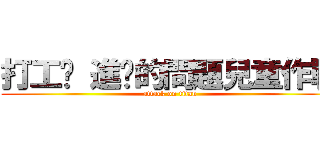 打工吧 進擊的問題兒童作戰 (attack on titan)