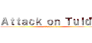 Ａｔｔａｃｋ ｏｎ Ｔｕｌｄ'ｓ (OC Rebellion)