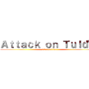 Ａｔｔａｃｋ ｏｎ Ｔｕｌｄ'ｓ (OC Rebellion)