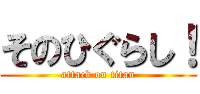 そのひぐらし！ (attack on titan)
