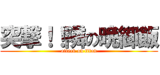 突撃！！隣の晩御飯 (attack on titan)