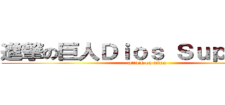 進撃の巨人Ｄｉｏｓ Ｓｕｐｒｅｍｏ (attack on titan)