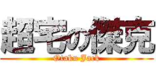 超宅の傑克 (Otaku Jack)