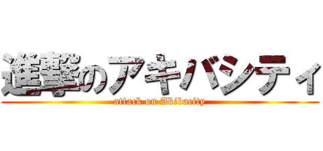 進撃のアキバシティ (attack on Akibacity)
