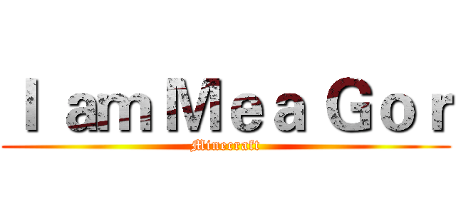 Ｉ ａｍ Ｍｅａ Ｇｏｒ (Minecraft)