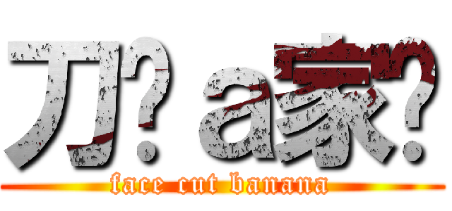 刀疤ａ家瑋 (face cut banana)