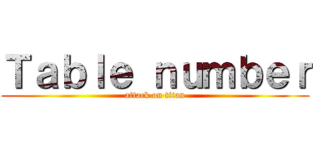 Ｔａｂｌｅ ｎｕｍｂｅｒ (attack on titan)