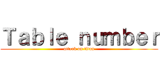 Ｔａｂｌｅ ｎｕｍｂｅｒ (attack on titan)