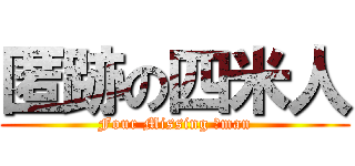 匿跡の四米人 (Four Missing ＊man)