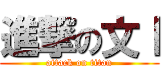 進撃の文Ⅰ (attack on titan)