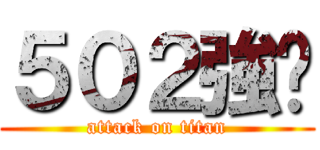 ５０２強喔 (attack on titan)