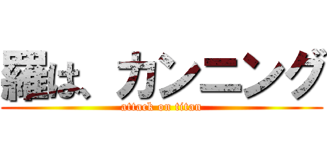 羅は、カンニング (attack on titan)