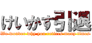 けいかす引退 (We wonder why you retires many times)