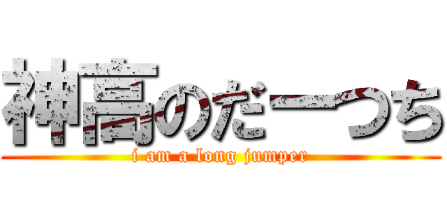 神高のだーつち (i am a long jumper)