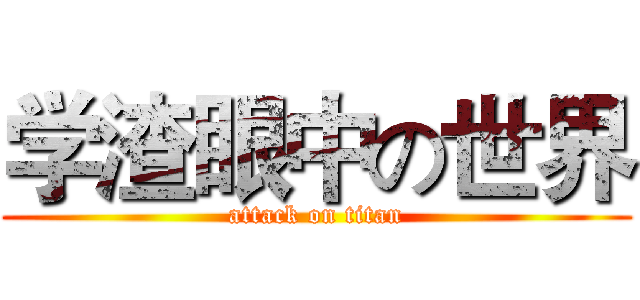 学渣眼中の世界 (attack on titan)