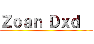 Ｚｏａｎ Ｄｘｄ   ()