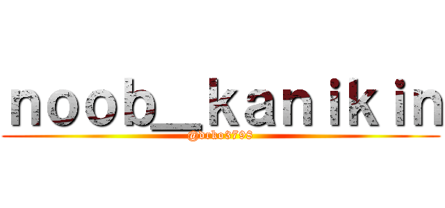 ｎｏｏｂ＿ｋａｎｉｋｉｎ (@drko3798)