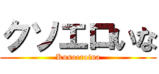 クソエロいな (Kusoeroina)