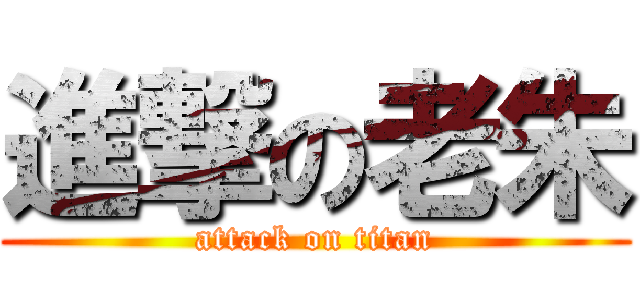 進撃の老朱 (attack on titan)