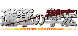 進撃の學宏 (attack on blacktea)
